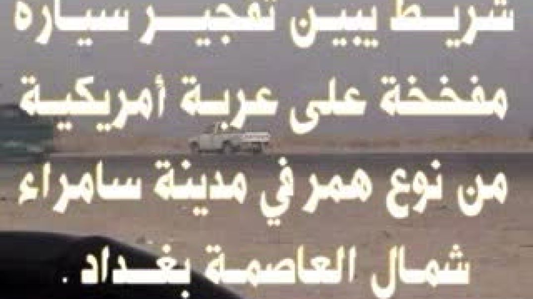 ⁣شريط بین تفجير سيارة مفخخة علی عربة الإرهابية أمریکیة من نوع همر فی مدینة سامراء سمال العاصمة بغداد
