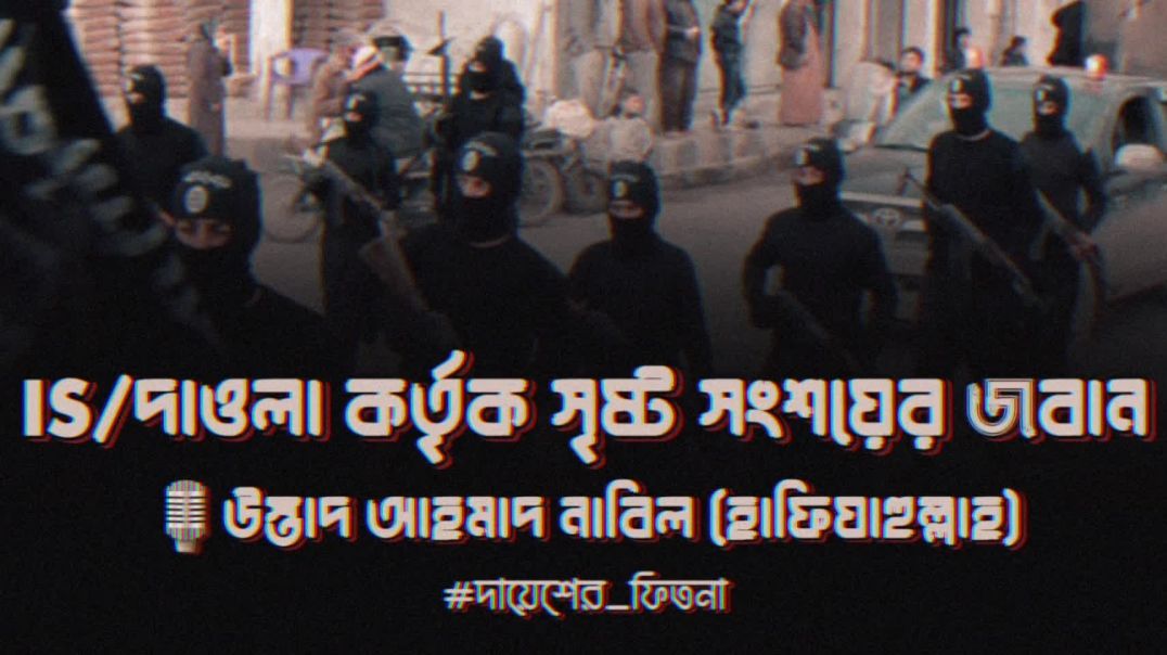 IS/দাওলা কর্তৃক সৃষ্ট সংশয়ের জবাব – উস্তাদ আহমাদ নাবিল (হাফি)
