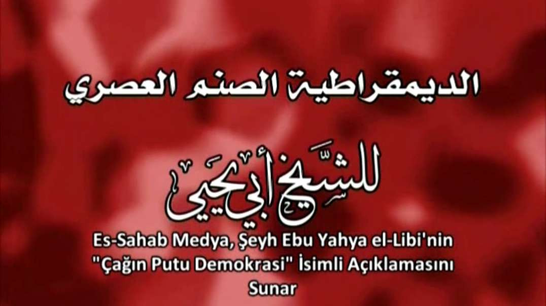 Mücahid Şeyh Ebu Yahya el-Libi - Çağın Putu Demokrasi