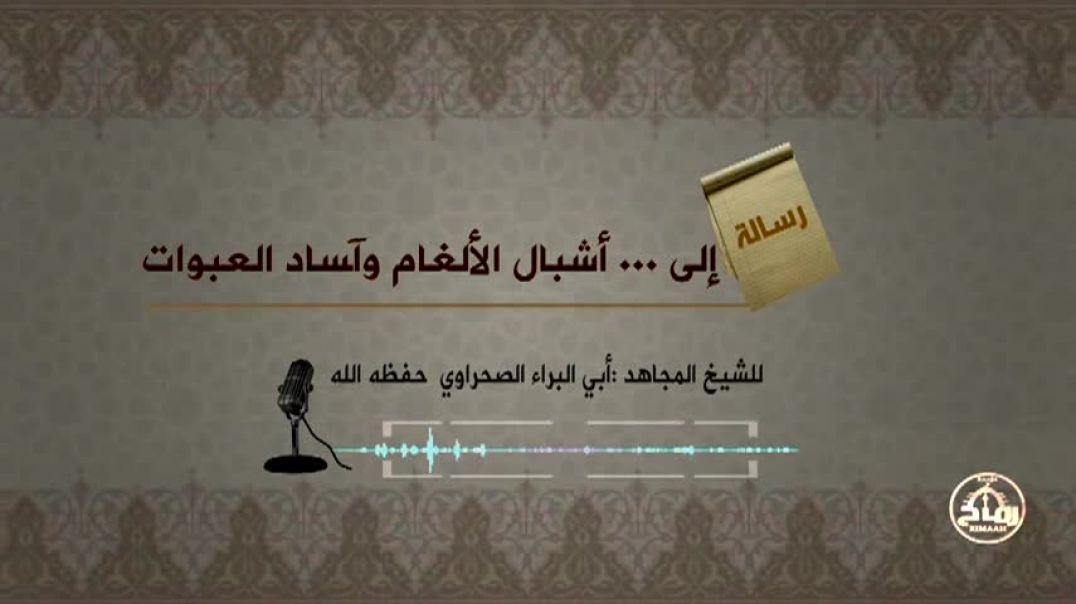 إلى أشبال الألغام وآساد العبوات للشيخ أبي البراء الصحراوي