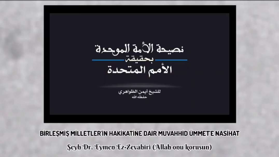 Şeyh Eymen ez-Zevahiri - Birleşmiş Milletler'in Hakikatine Dair Muvahhid Ümmete Nasihat